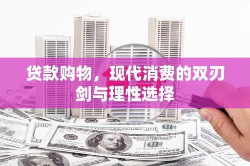 壮围贷款购物，现代消费的双刃剑与理性选择