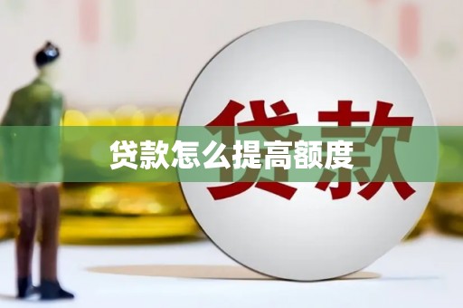 壮围贷款怎么提高额度