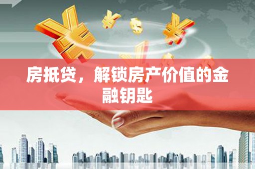 壮围房抵贷，解锁房产价值的金融钥匙