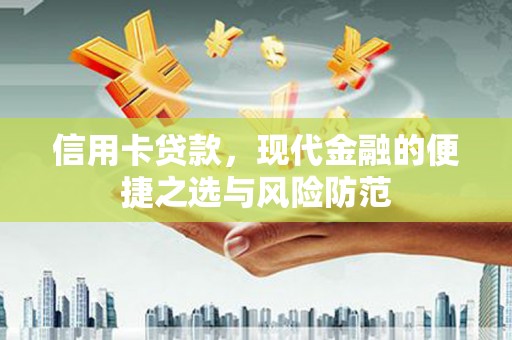 壮围信用卡贷款，现代金融的便捷之选与风险防范