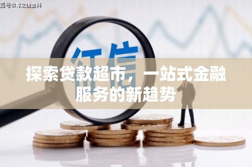 壮围探索贷款超市，一站式金融服务的新趋势