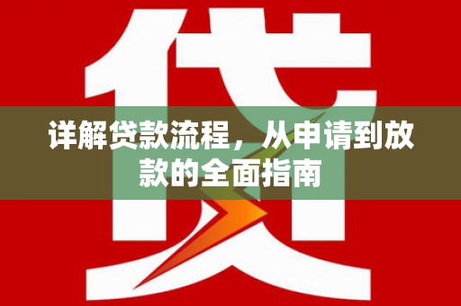 壮围详解贷款流程，从申请到放款的全面指南