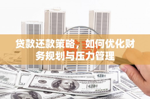 壮围贷款还款策略，如何优化财务规划与压力管理