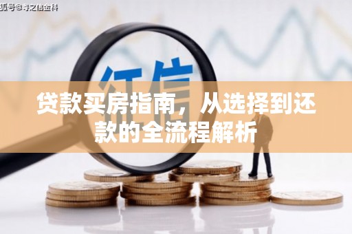 壮围贷款买房指南，从选择到还款的全流程解析