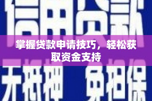 壮围掌握贷款申请技巧，轻松获取资金支持