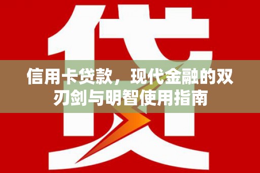 壮围信用卡贷款，现代金融的双刃剑与明智使用指南