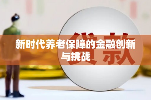 壮围新时代养老保障的金融创新与挑战