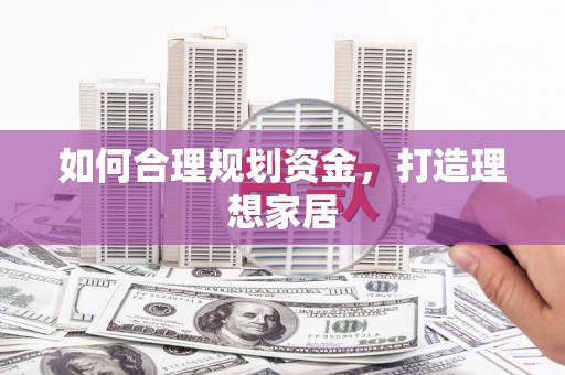 壮围如何合理规划资金，打造理想家居