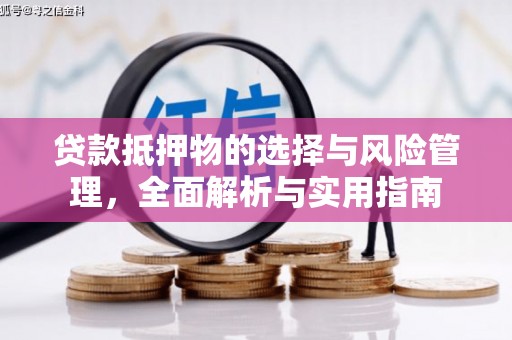 壮围贷款抵押物的选择与风险管理，全面解析与实用指南