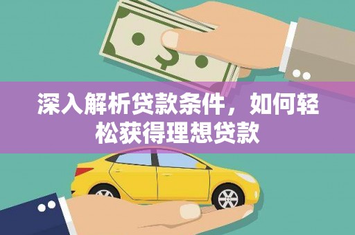 壮围深入解析贷款条件，如何轻松获得理想贷款
