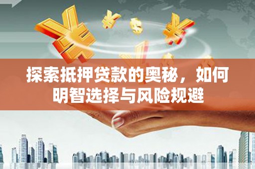 壮围探索抵押贷款的奥秘，如何明智选择与风险规避