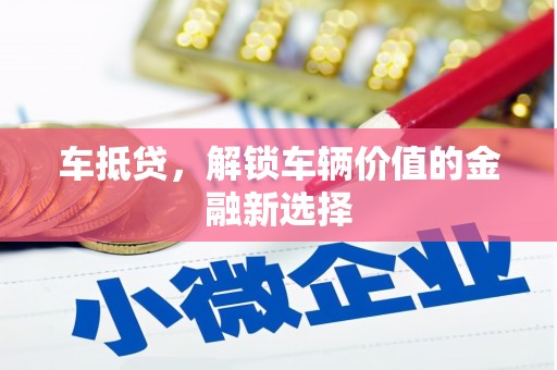 壮围车抵贷，解锁车辆价值的金融新选择