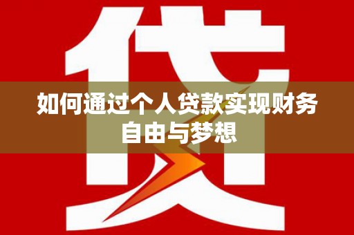 壮围如何通过个人贷款实现财务自由与梦想