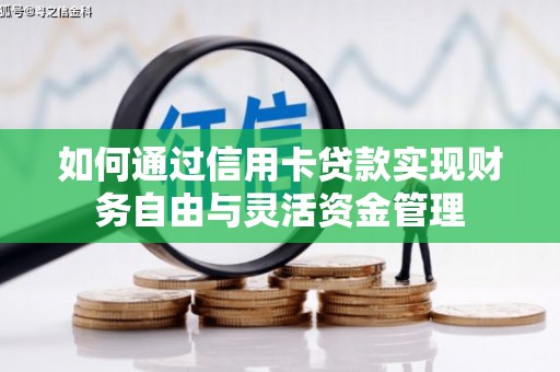 壮围如何通过信用卡贷款实现财务自由与灵活资金管理