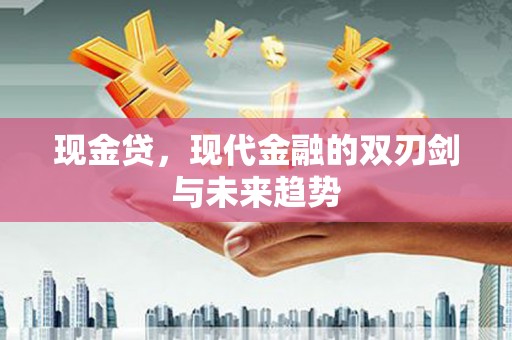 壮围现金贷，现代金融的双刃剑与未来趋势