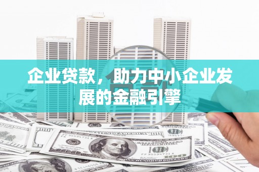 壮围企业贷款，助力中小企业发展的金融引擎