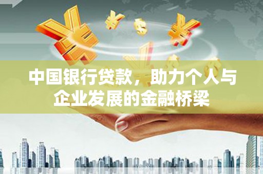 壮围中国银行贷款，助力个人与企业发展的金融桥梁