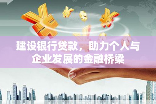 壮围建设银行贷款，助力个人与企业发展的金融桥梁