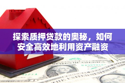 壮围探索质押贷款的奥秘，如何安全高效地利用资产融资