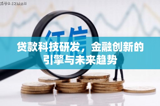 壮围贷款科技研发，金融创新的引擎与未来趋势