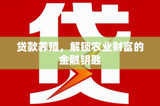 壮围贷款养殖，解锁农业财富的金融钥匙