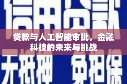 壮围贷款与人工智能审批，金融科技的未来与挑战