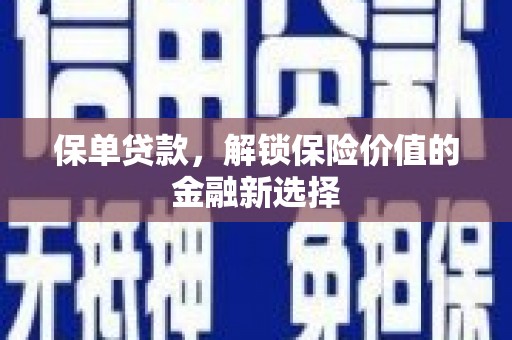 壮围保单贷款，解锁保险价值的金融新选择