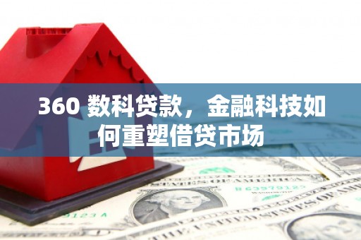 壮围360 数科贷款，金融科技如何重塑借贷市场