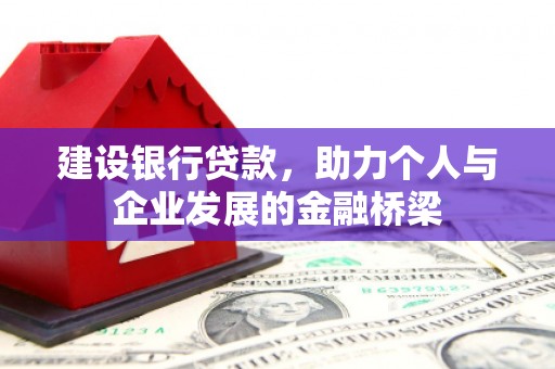壮围建设银行贷款，助力个人与企业发展的金融桥梁