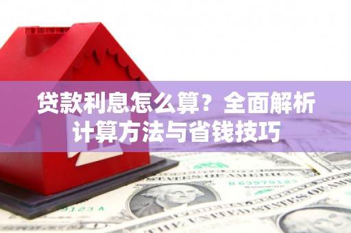 壮围贷款利息怎么算？全面解析计算方法与省钱技巧
