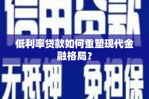 壮围低利率贷款如何重塑现代金融格局？