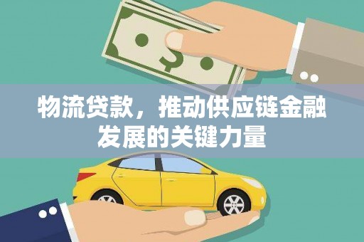 壮围物流贷款，推动供应链金融发展的关键力量