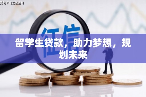 壮围留学生贷款，助力梦想，规划未来