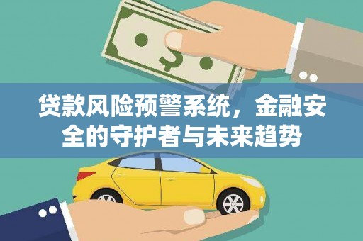 壮围贷款风险预警系统，金融安全的守护者与未来趋势