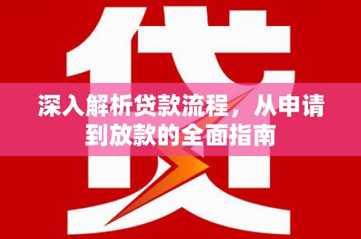 壮围深入解析贷款流程，从申请到放款的全面指南