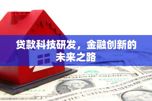 壮围贷款科技研发，金融创新的未来之路
