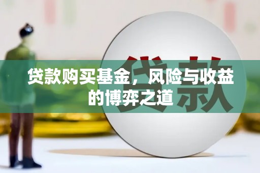 壮围贷款购买基金，风险与收益的博弈之道