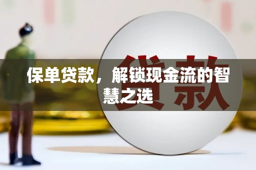 壮围保单贷款，解锁现金流的智慧之选