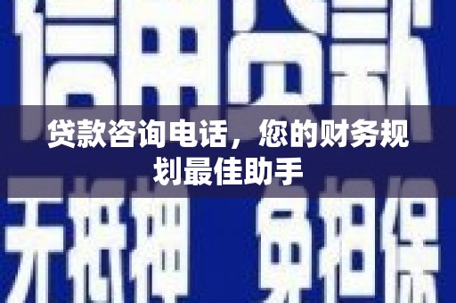 壮围贷款咨询电话，您的财务规划最佳助手