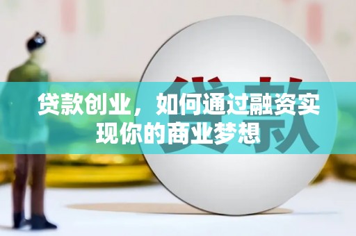 壮围贷款创业，如何通过融资实现你的商业梦想