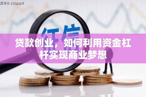 壮围贷款创业，如何利用资金杠杆实现商业梦想