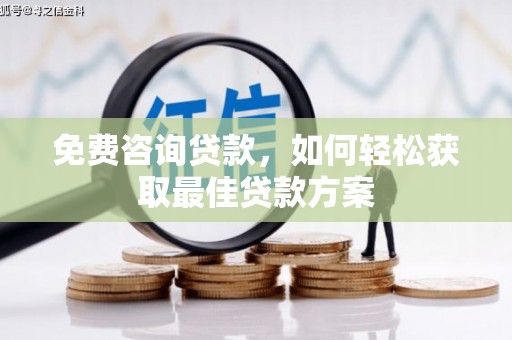 壮围免费咨询贷款，如何轻松获取最佳贷款方案