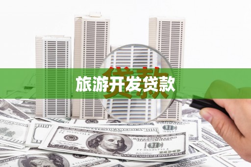 壮围旅游开发贷款