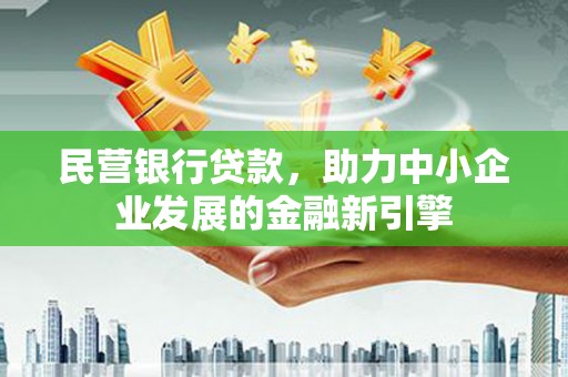 壮围民营银行贷款，助力中小企业发展的金融新引擎
