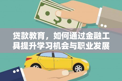 壮围贷款教育，如何通过金融工具提升学习机会与职业发展
