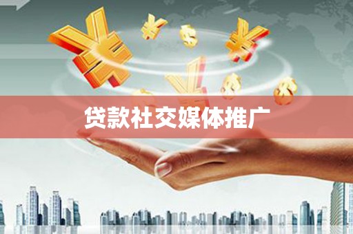 壮围贷款社交媒体推广