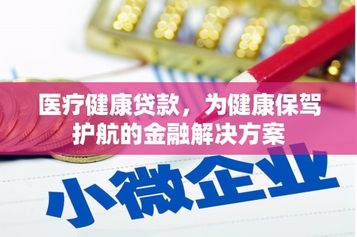 壮围医疗健康贷款，为健康保驾护航的金融解决方案