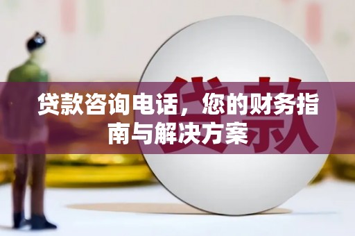 壮围贷款咨询电话，您的财务指南与解决方案