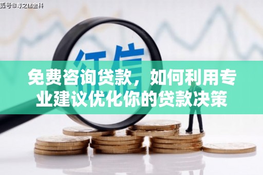 壮围免费咨询贷款，如何利用专业建议优化你的贷款决策