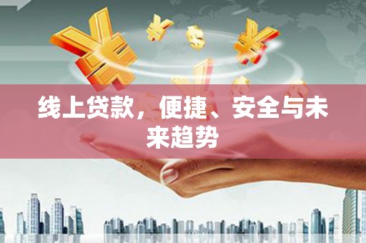 壮围线上贷款，便捷、安全与未来趋势